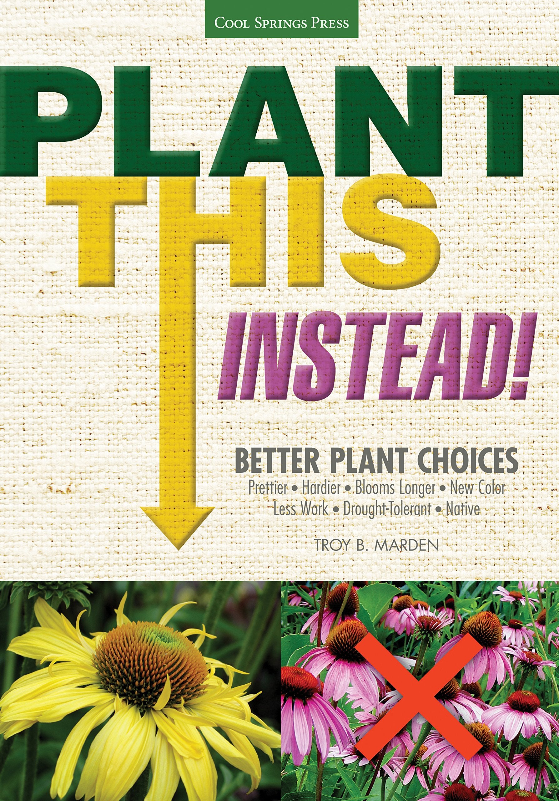 Plant This Instead!: Better Plant Choices  Prettier  Hardier  Blooms Longer  New Colors  Less Work  DroughtTolerant  Nat,Used