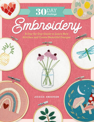 The 30Day Embroidery Challenge: A Daybyday Guide To Learn New Stitches And Create Beautiful Designs (30Day Craft Challenge),New