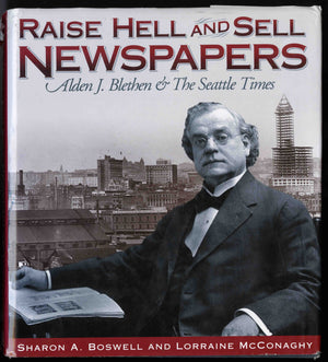Raise Hell and Sell Newspapers: Alden J. Blethen & the Seattle Times,Used