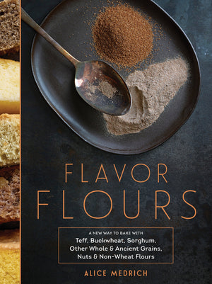 Flavor Flours: A New Way to Bake with Teff, Buckwheat, Sorghum, Other Whole & Ancient Grains, Nuts & NonWheat Flours,New