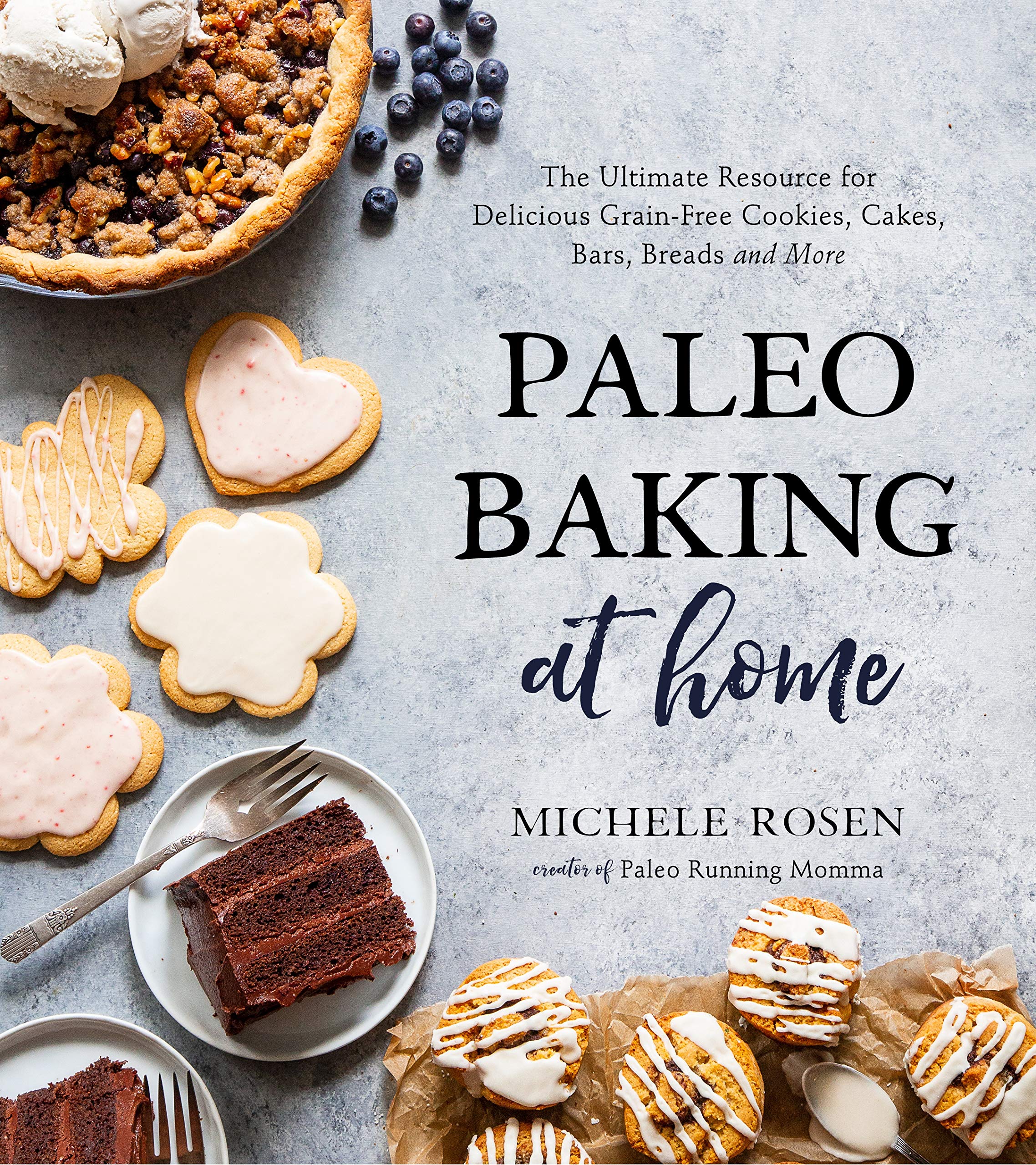 Paleo Baking At Home: The Ultimate Resource For Delicious Grainfree Cookies, Cakes, Bars, Breads And More