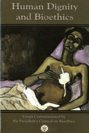 Human Dignity And Bioethics: Essays Commissioned By The President'S Council On Bioethics