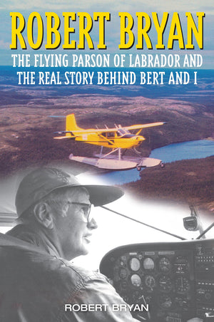 Robert Bryan: The Flying Parson of Labrador and the Real Story Behind Bert and I,Used