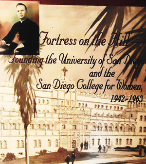 Fortress on the Hill: Founding the University of San Diego and the San Diego College for Women, 19421963,New