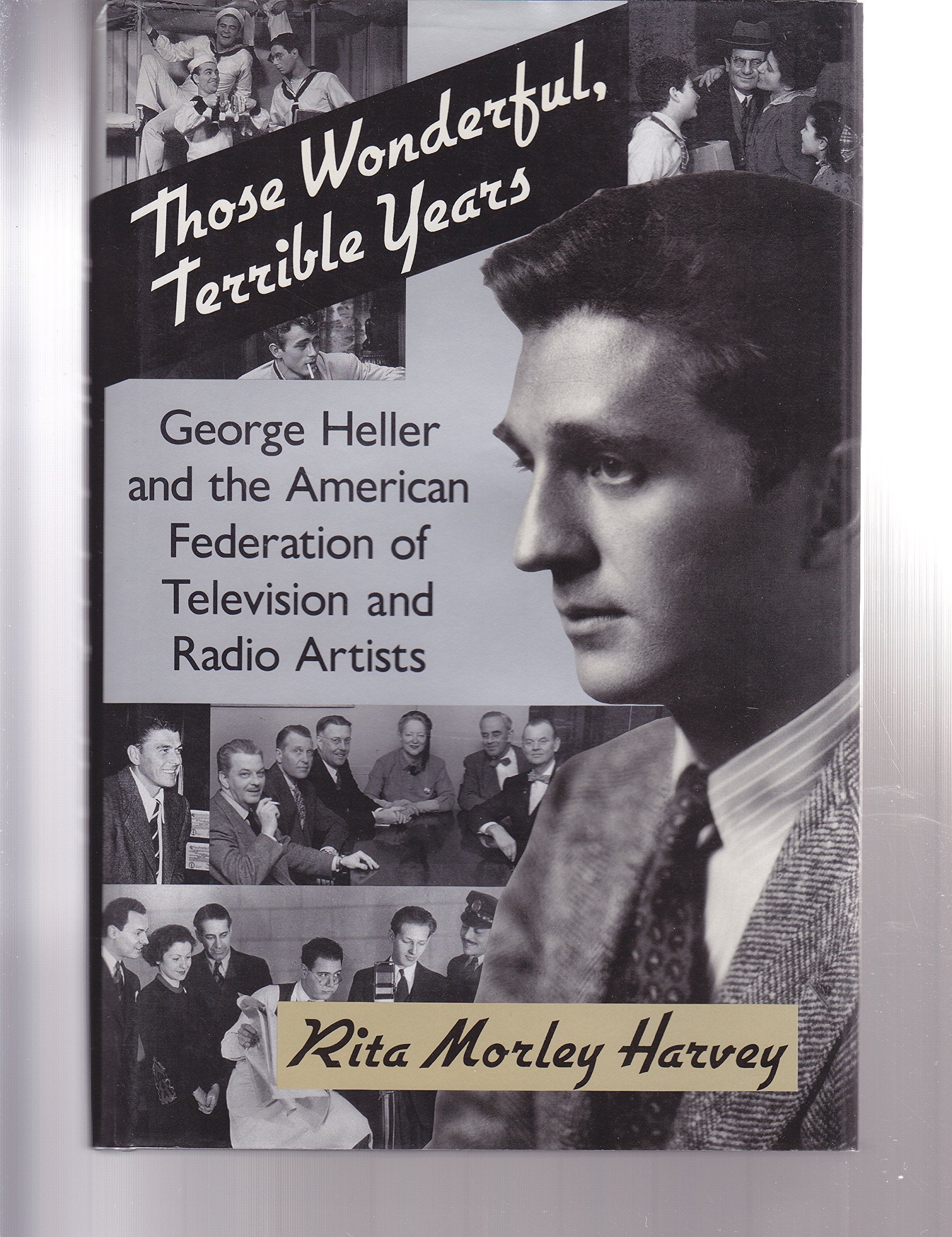 Those Wonderful, Terrible Years: George Heller And The American Federation Of Television And Radio Artists,Used