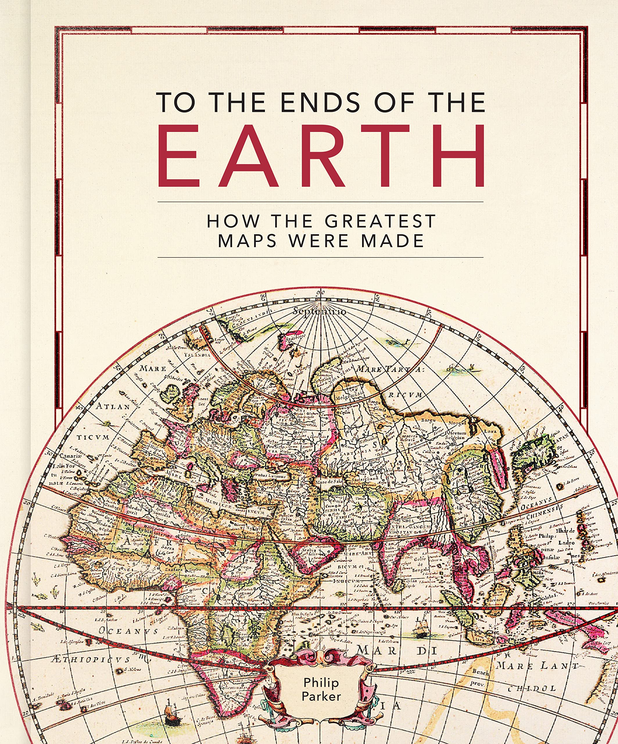 To The Ends Of The Earth: How The Greatest Maps Were Made,Used