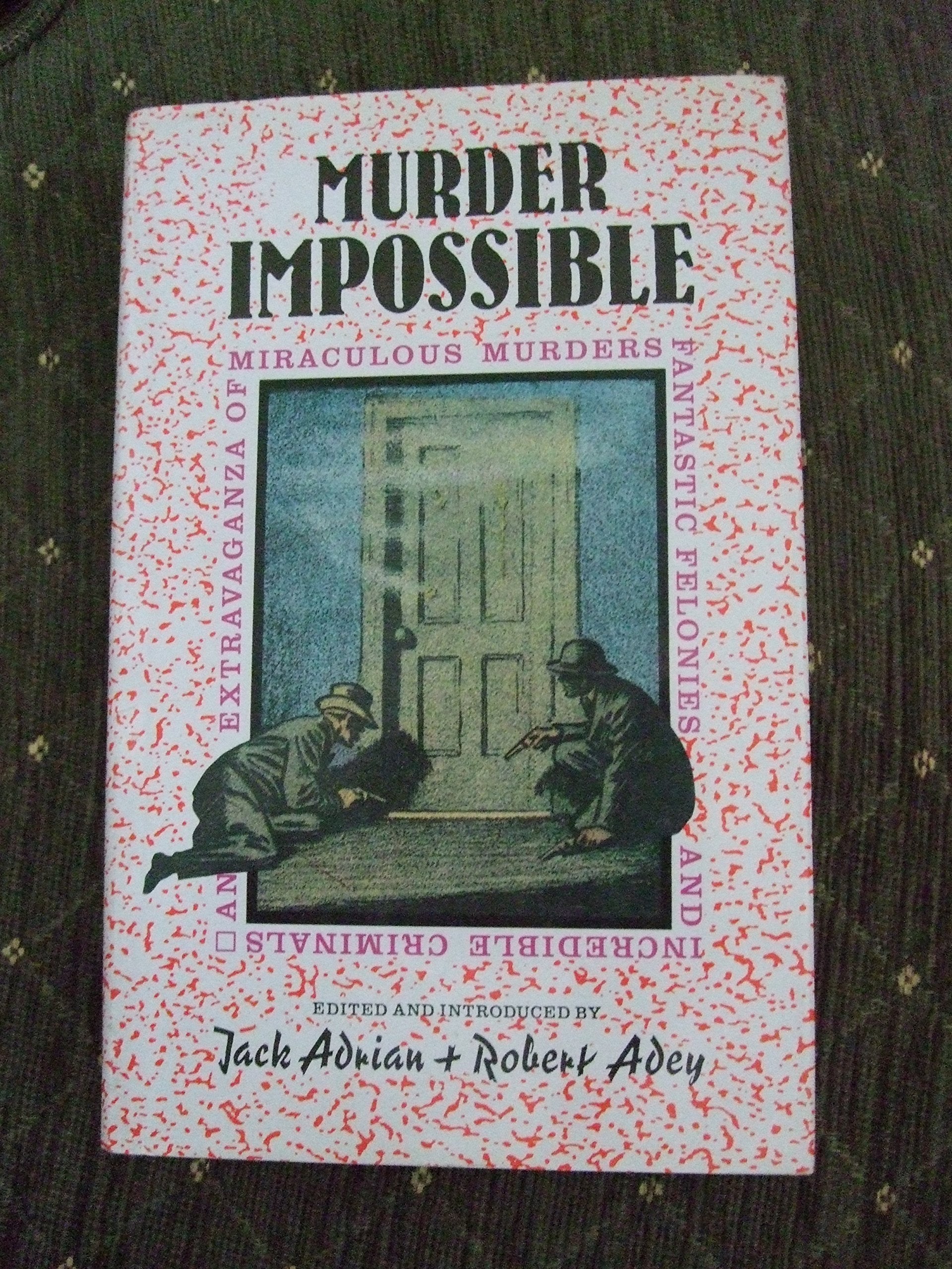Murder Impossible: An Extravaganza of Miraculous Murders Fantastic Felonies & Incredible Criminals