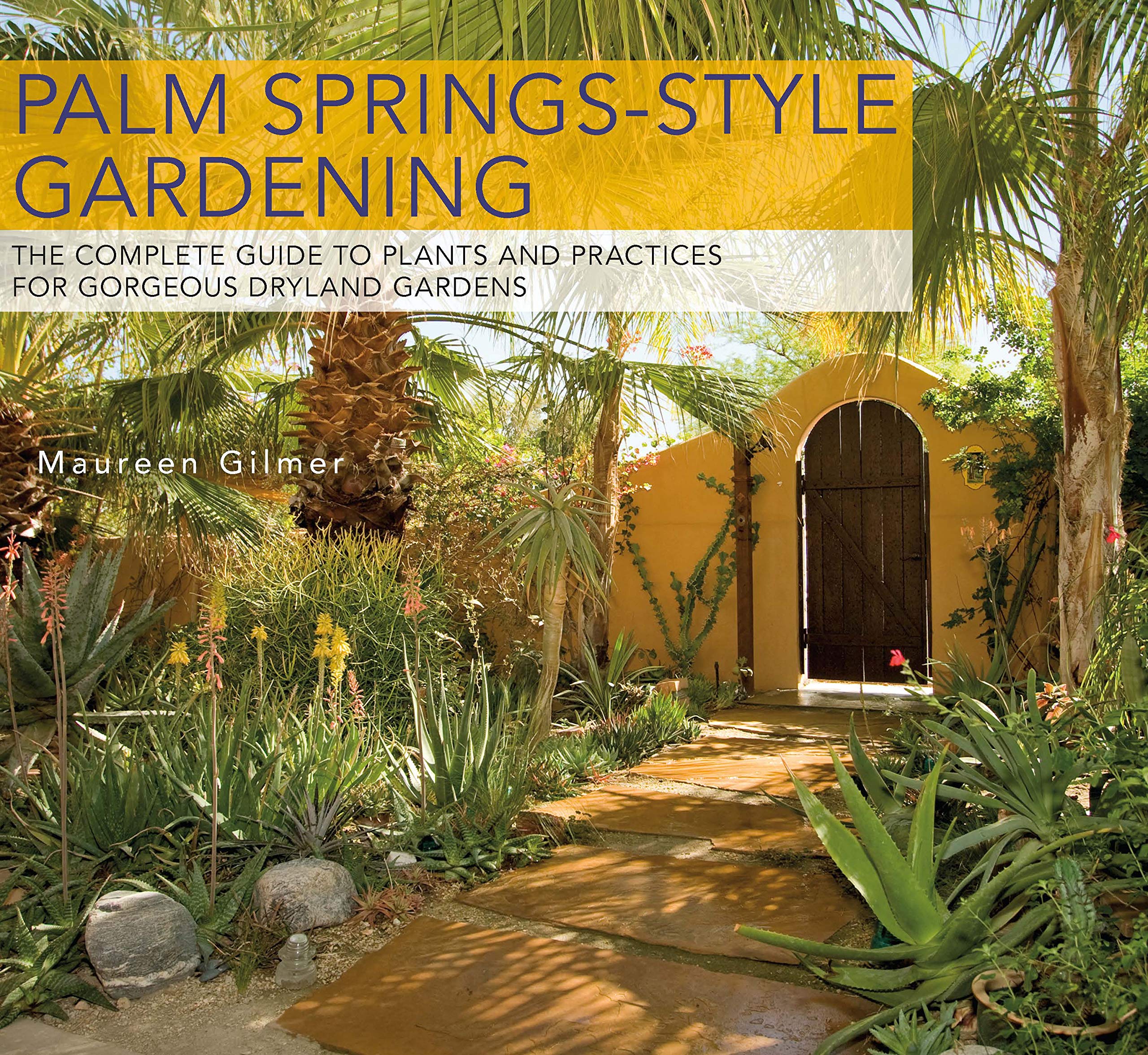 Palm SpringsStyle Gardening: The Complete Guide to Plants and Practices for Gorgeous Dryland Gardens,New