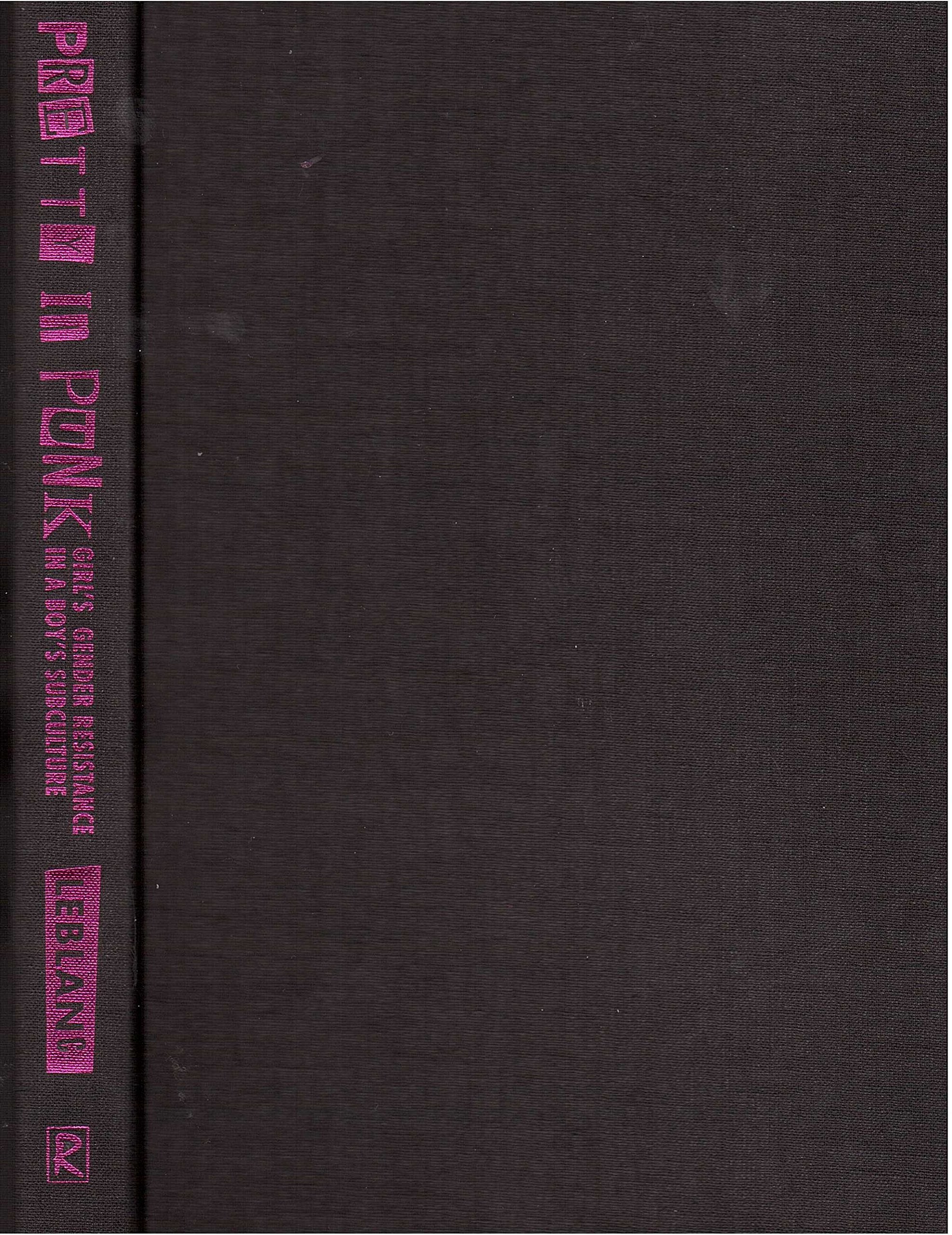 Pretty In Punk: Girl'S Gender Resistance In A Boy'S Subculture,New