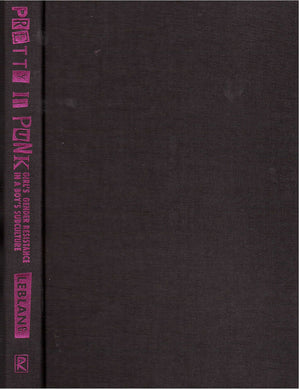 Pretty In Punk: Girl'S Gender Resistance In A Boy'S Subculture,New