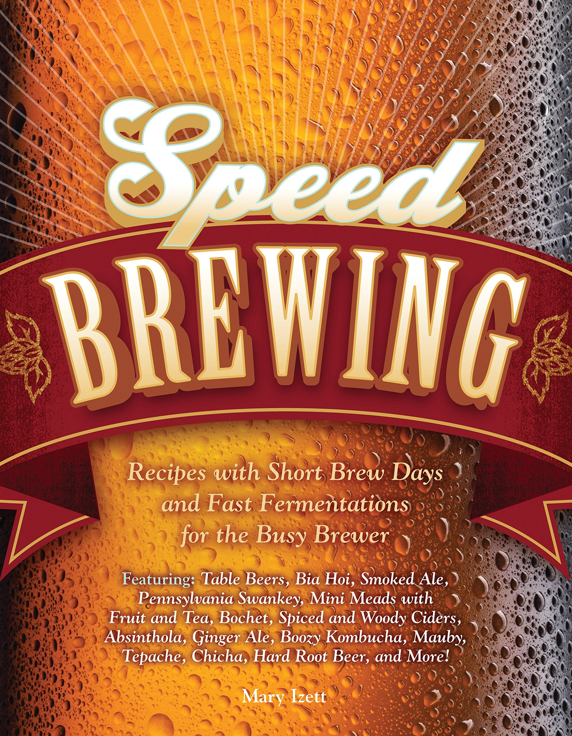 Speed Brewing: Techniques And Recipes For Fastfermenting Beers, Ciders, Meads, And More