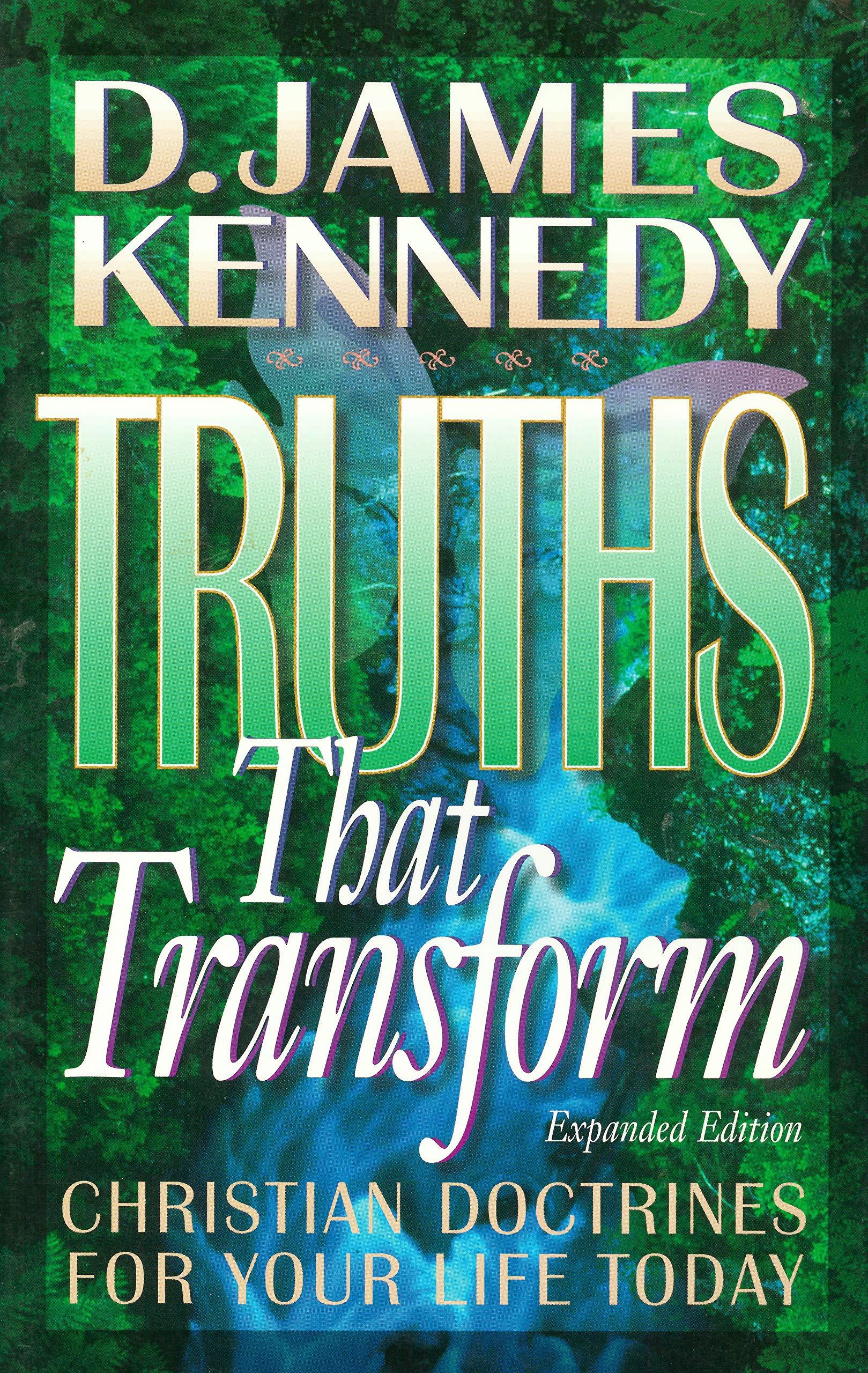 Truths That Transform: Christian Doctrines for Your Life Today,New