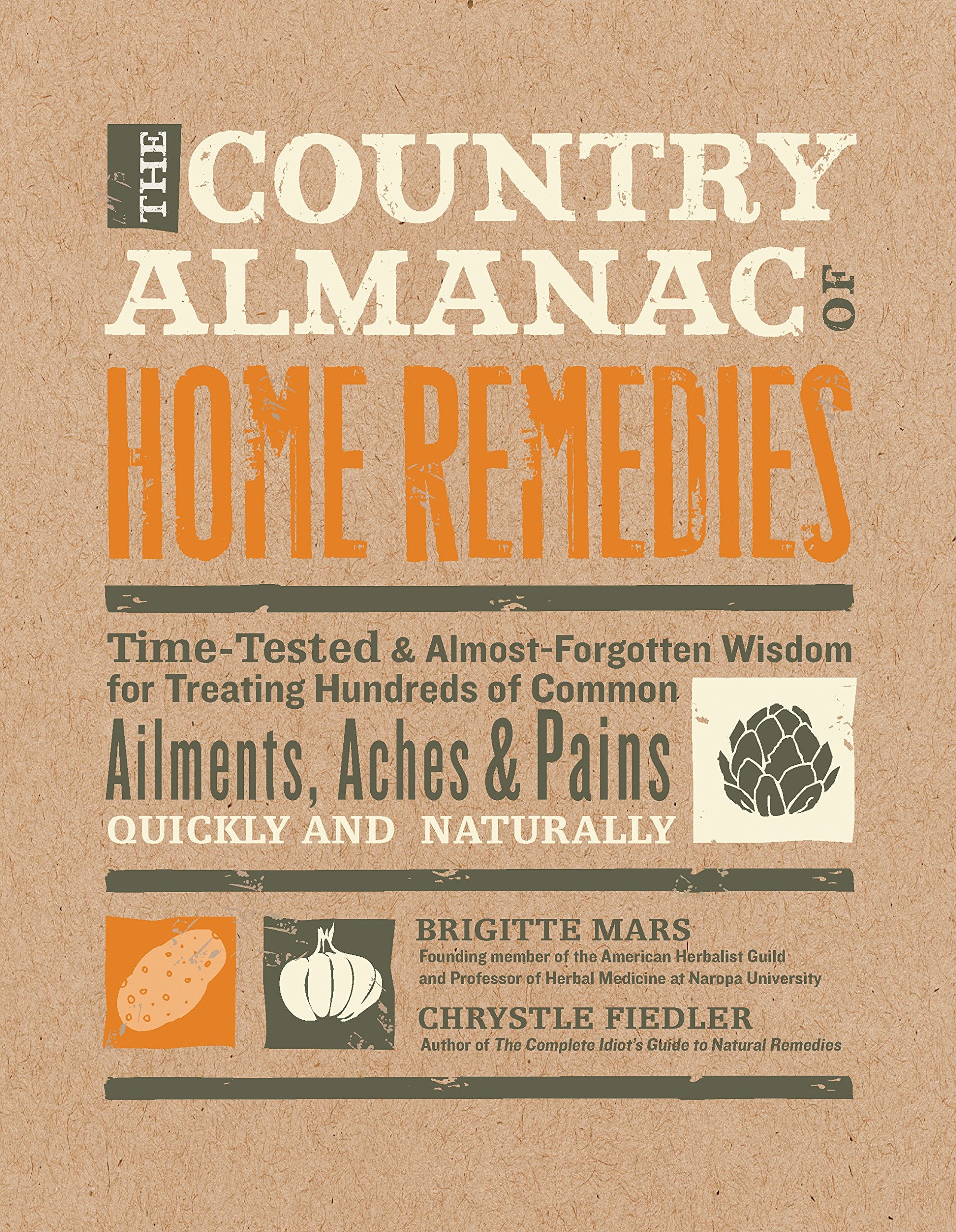 The Country Almanac Of Home Remedies: Timetested & Almost Forgotten Wisdom For Treating Hundreds Of Common Ailments, Aches & Pa