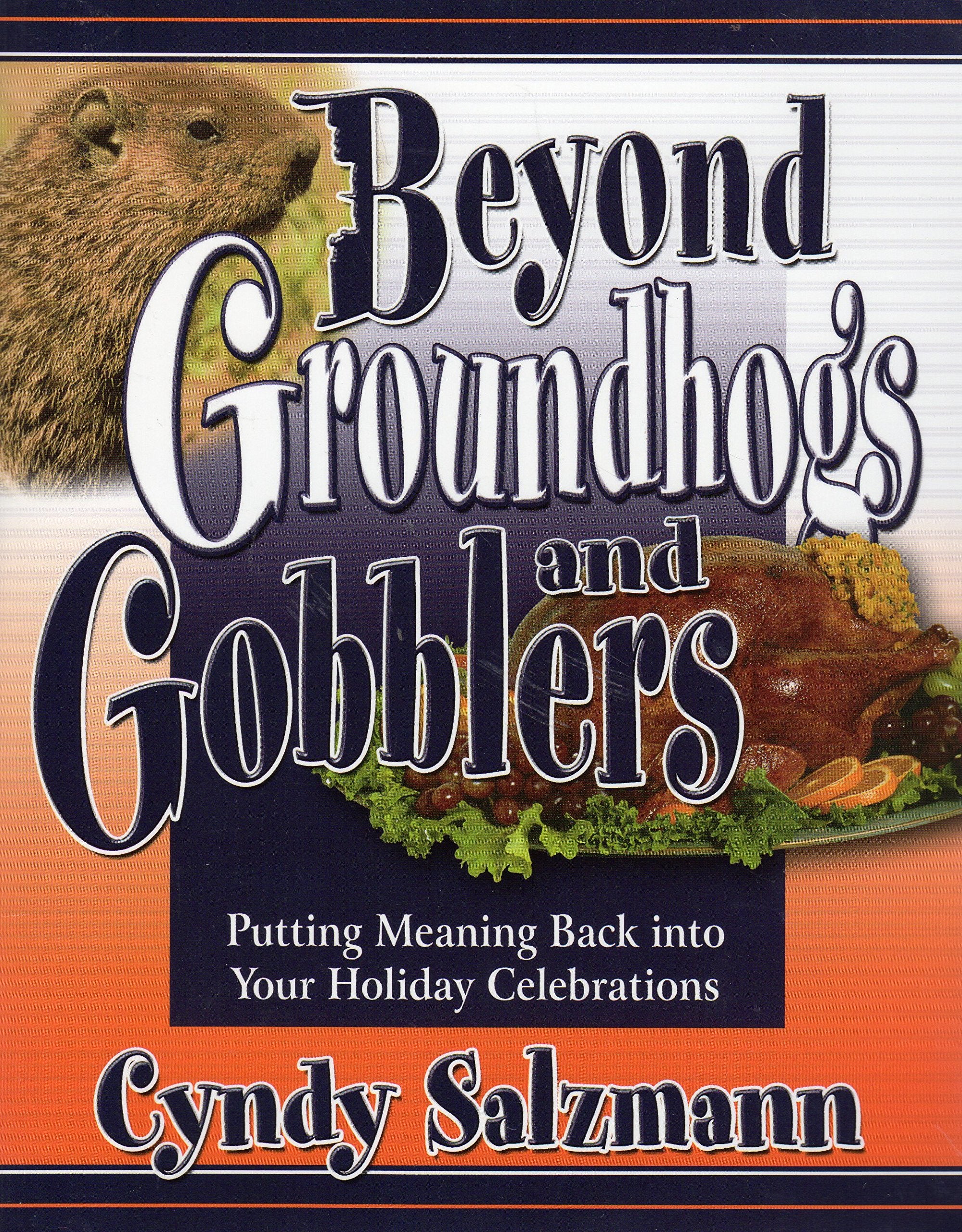 Beyond Groundhogs and Gobblers: Putting Meaning Back Into Your Holiday Celebrations,Used