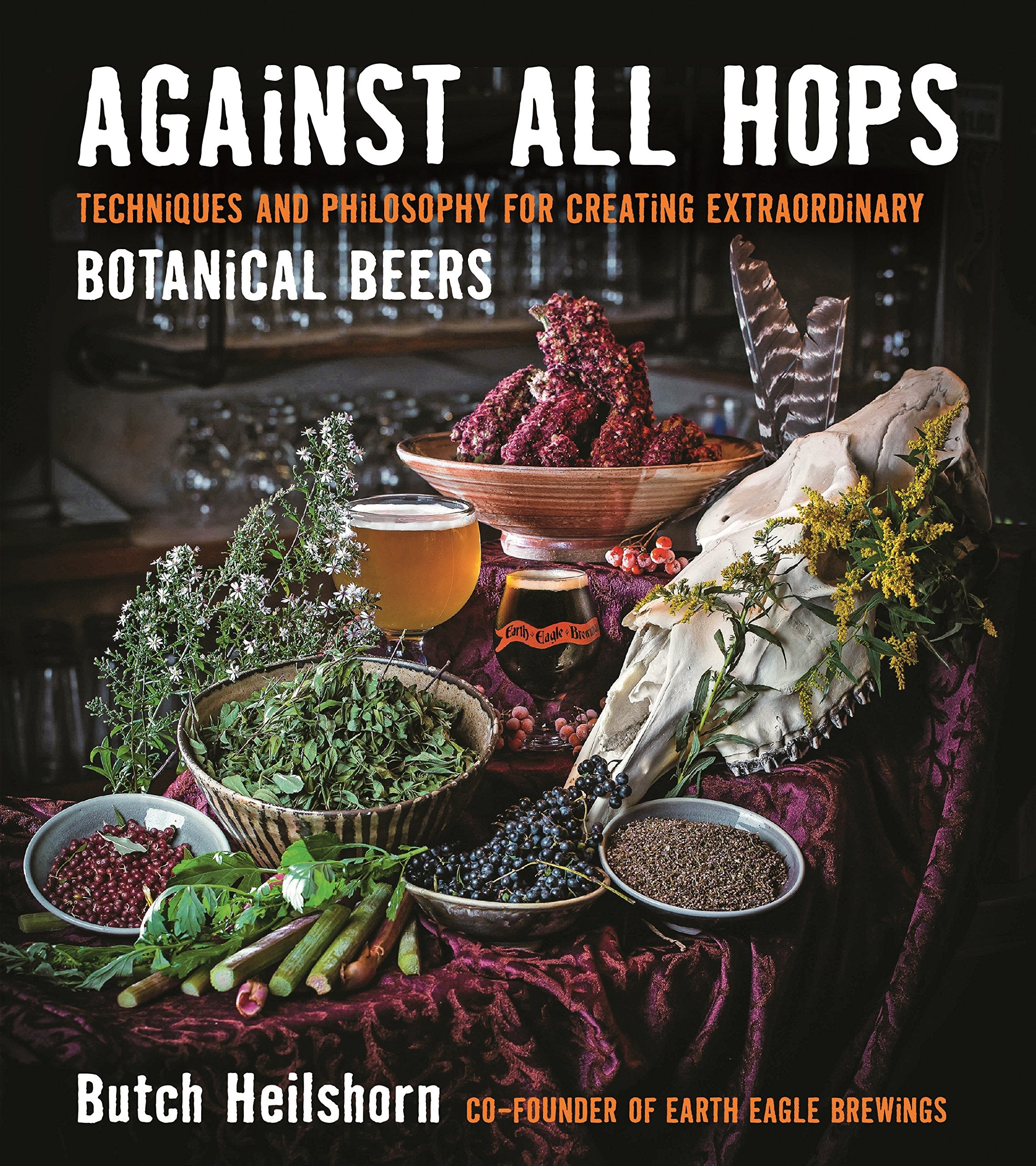 Against All Hops: Techniques and Philosophy for Creating Extraordinary Botanical Beers,New