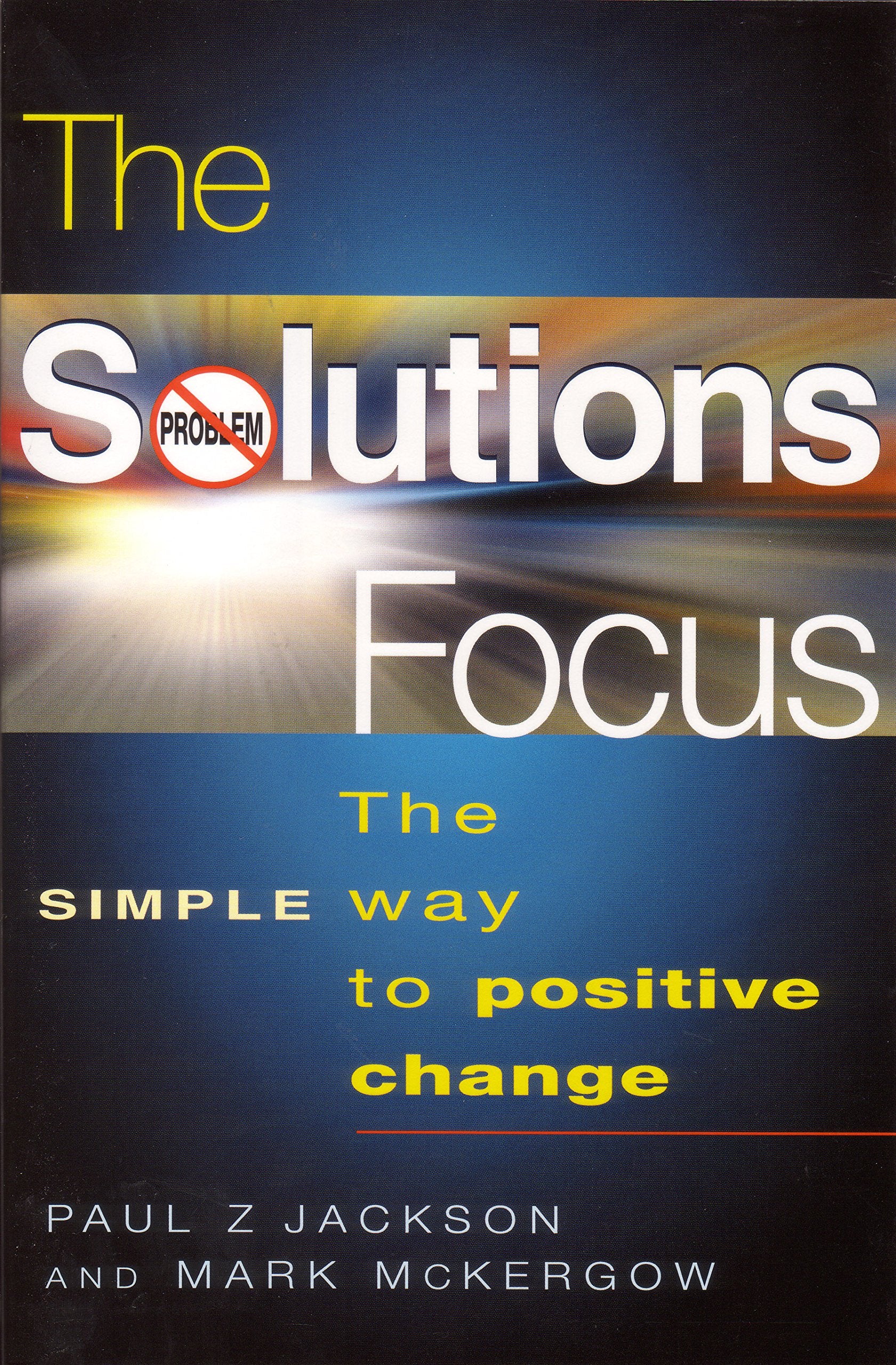 The Solutions Focus: The SIMPLE Way to Positive Change,New
