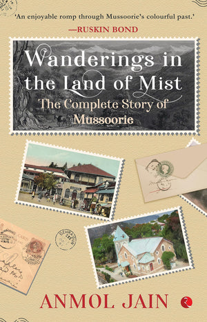 Wanderings In The Land Of Mist : The Complete Story Of Mussoorie