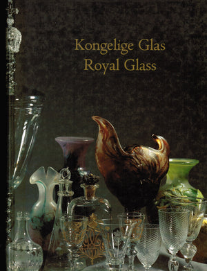 Royal Glass: An Exhibition of Four Centuries of Table Glass, Glass Services, and Goblets = Kongelige glas: Udstilling af drikkeg,New