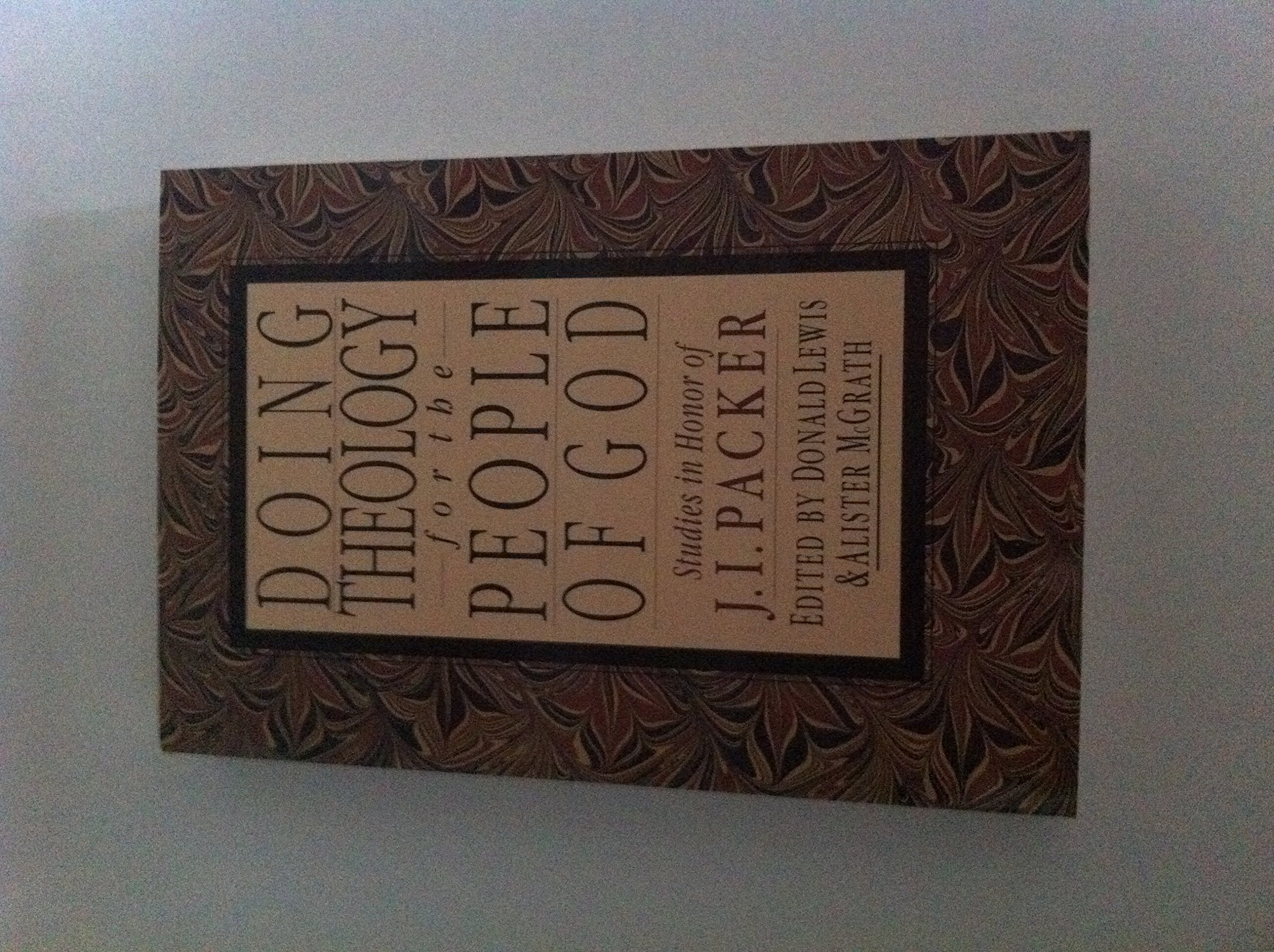 Doing Theology For The People Of God: Studies In Honor Of J.I. Packer