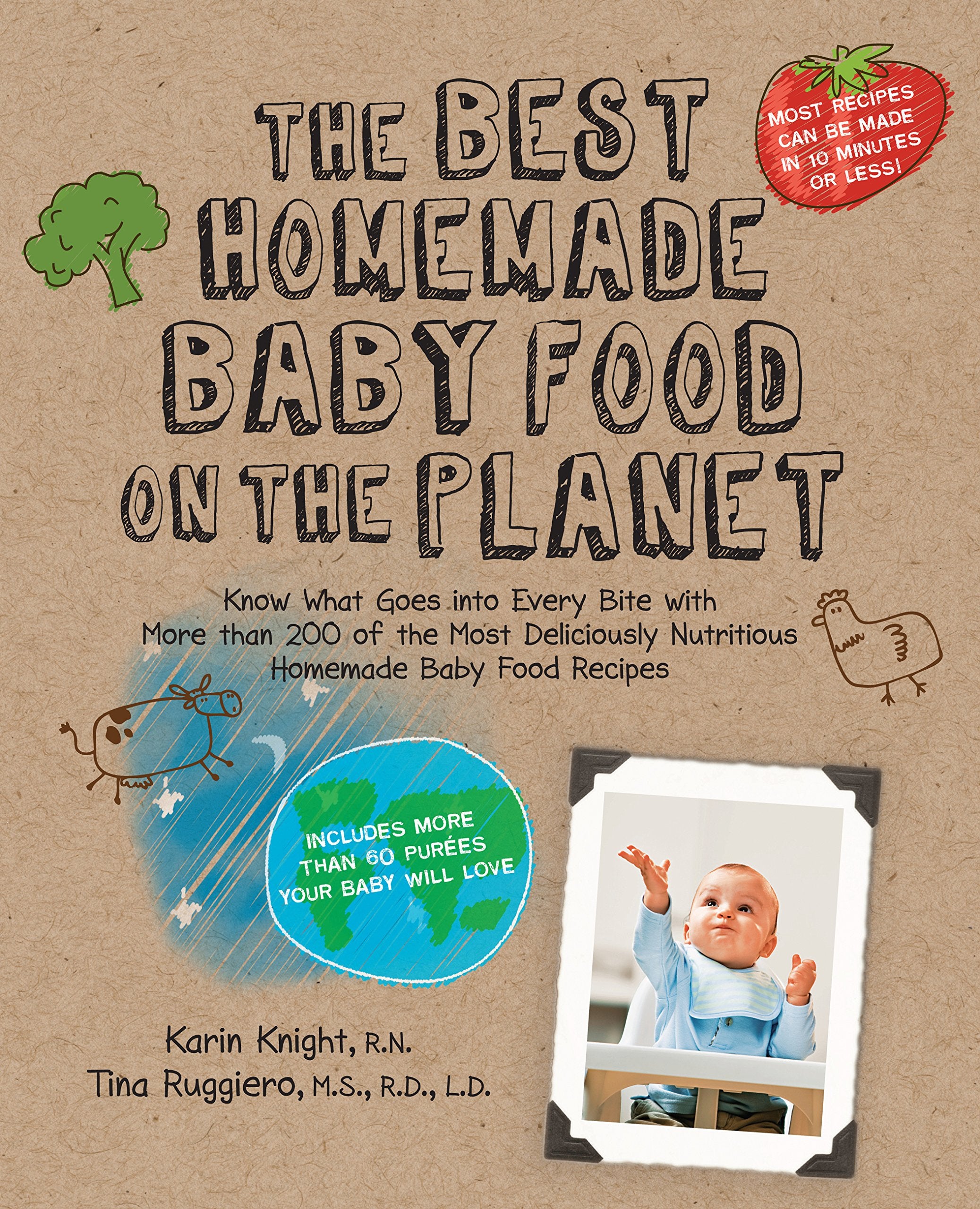 The Best Homemade Baby Food On The Planet: Know What Goes Into Every Bite With More Than 200 Of The Most Deliciously Nutritious