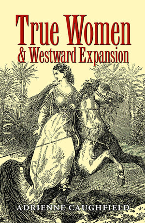 True Women and Westward Expansion (Volume 24) (Elma Dill Russell Spencer Series in the West and Southwest),Used