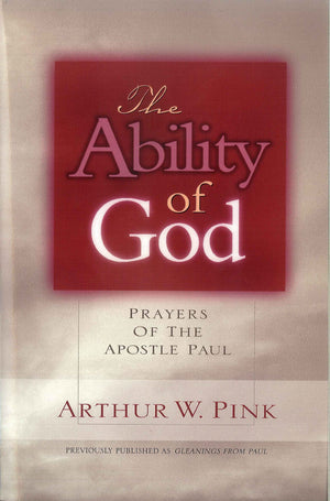 The Ability of God: Prayers of the Apostle Paul (Gleanings Series Arthur Pink),Used