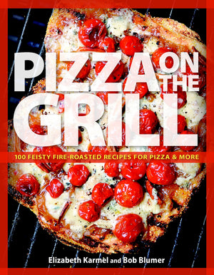 Pizza On The Grill: 100 Feisty Fireroasted Recipes For Pizza & More