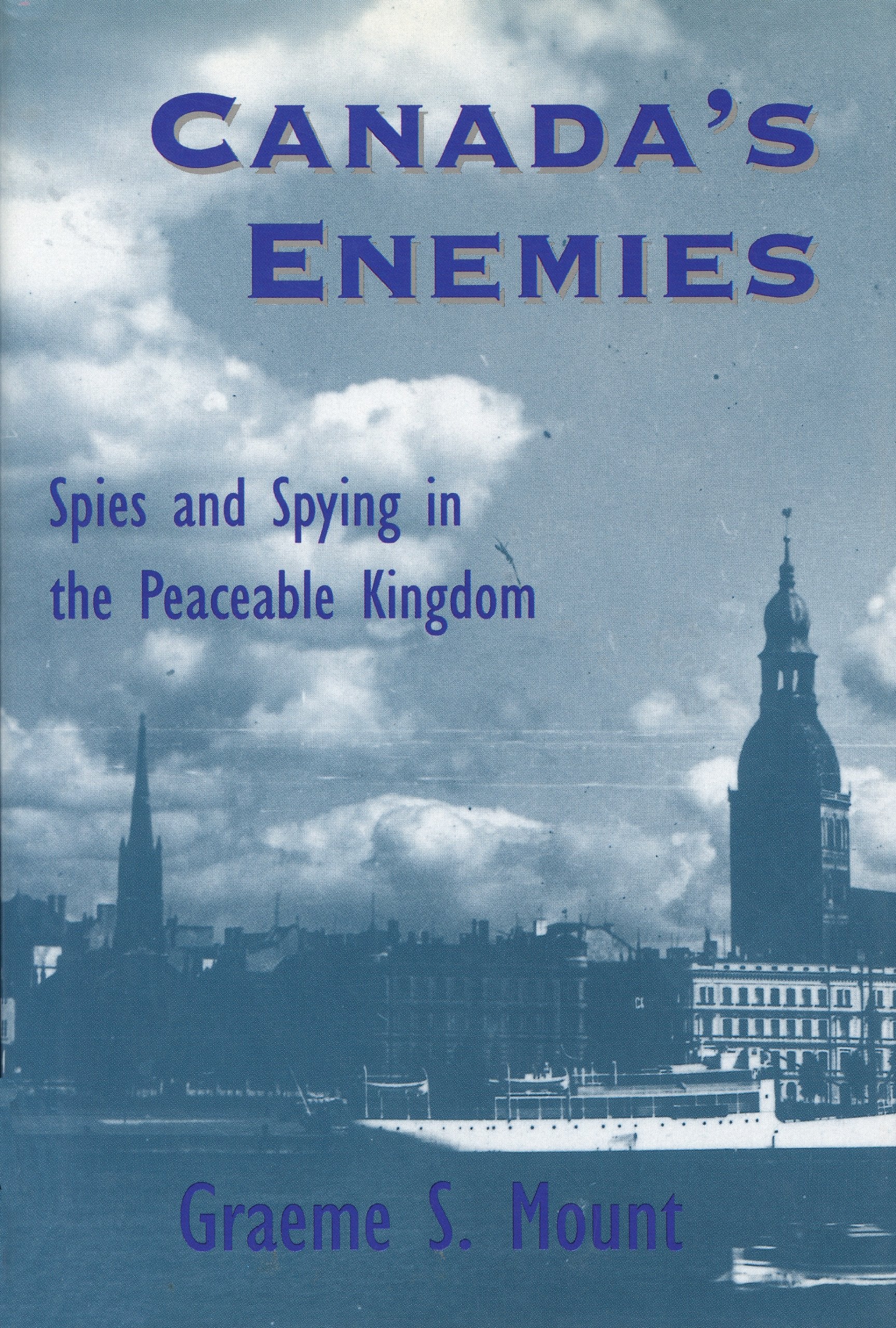 Canada'S Enemies: Spies And Spying In The Peaceable Kingdom