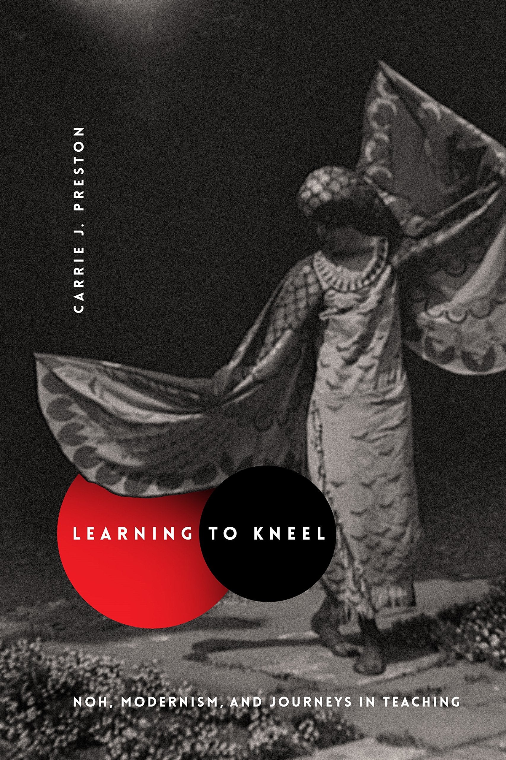 Learning to Kneel: Noh, Modernism, and Journeys in Teaching (Modernist Latitudes),New