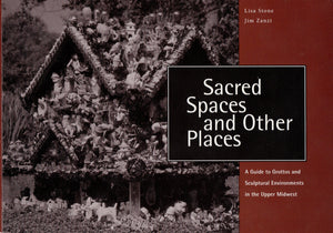 Sacred Spaces & Other Places: A Guide to Grottos & Sculptural Environments in the Upper Midwest,Used