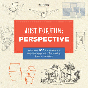 Just For Fun: Perspective: More Than 100 Fun And Simple Stepbystep Projects For Learning The Art Of Basic Perspective
