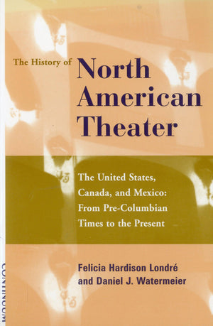 The History of North American Theater: The United States, Canada, and Mexico : From PreColumbian Times to the Present,Used