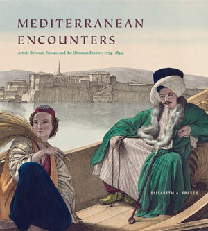 Mediterranean Encounters: Artists Between Europe and the Ottoman Empire, 17741839,Used