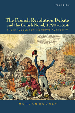 The French Revolution Debate And The British Novel, 17901814: The Struggle For History'S Authority (Transits: Literature, Thoug,Used