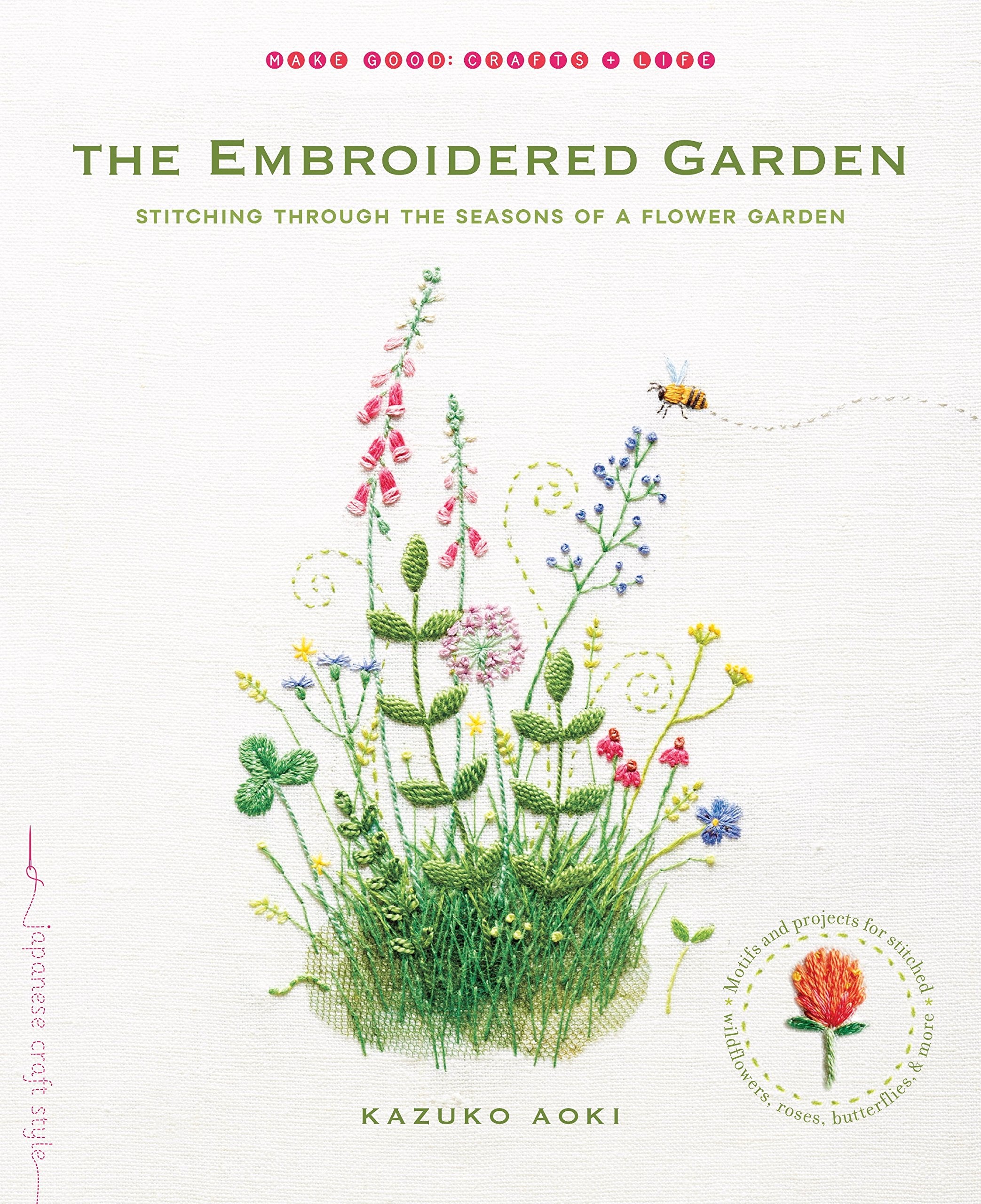 The Embroidered Garden: Stitching through the Seasons of a Flower Garden (Make Good: Japanese Craft Style),Used