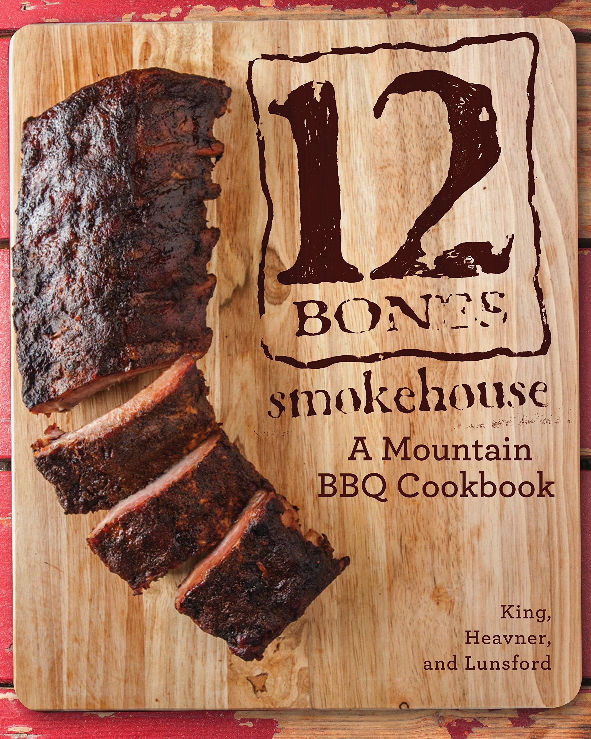 12 Bones Smokehouse: A Mountain Bbq Cookbook
