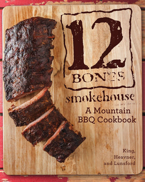 12 Bones Smokehouse: A Mountain Bbq Cookbook