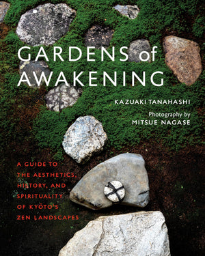 Gardens Of Awakening: A Guide To The Aesthetics, History, And Spirituality Of Kyoto'S Zen Landscapes,New