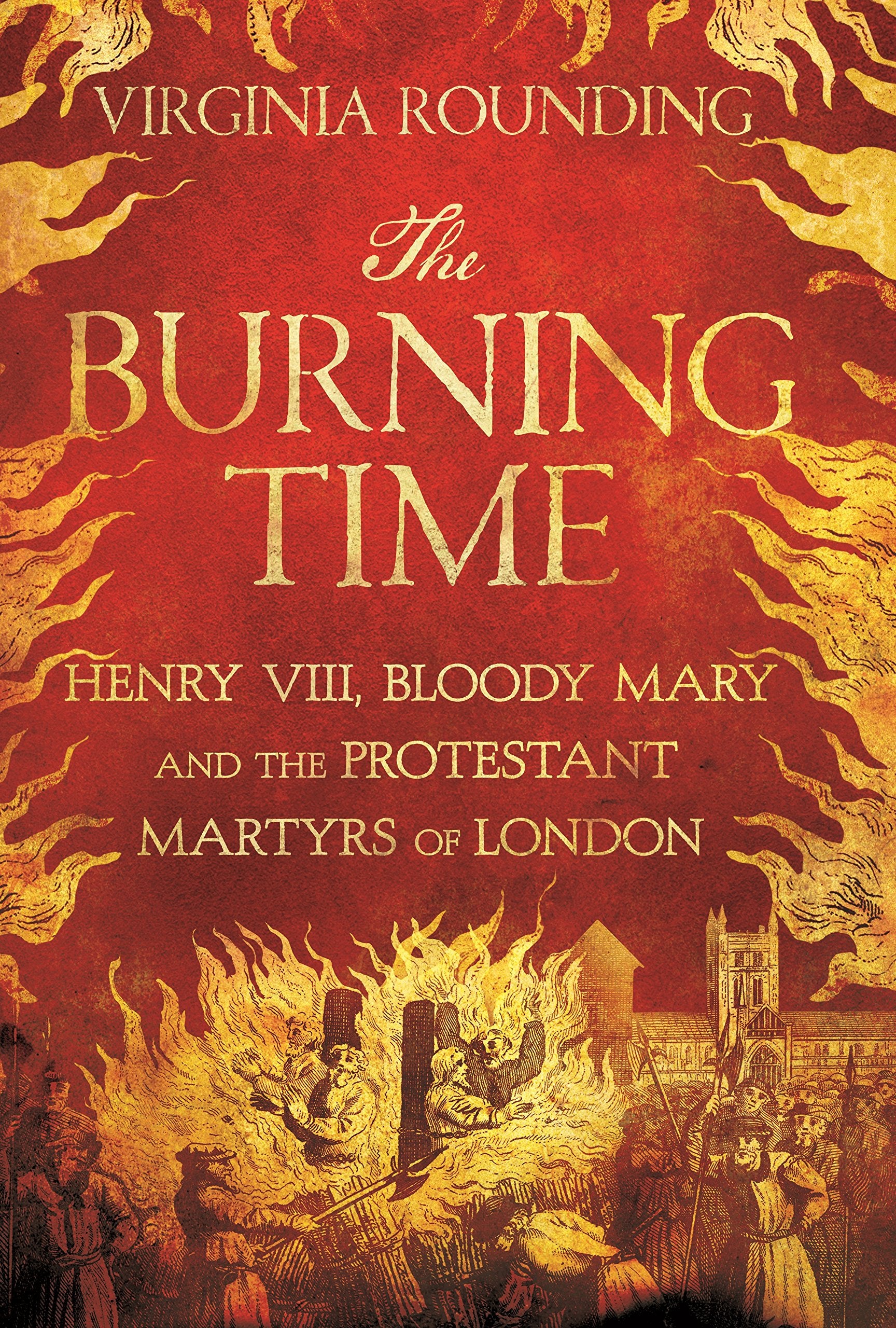 The Burning Time: Henry VIII, Bloody Mary, and the Protestant Martyrs of London,Used