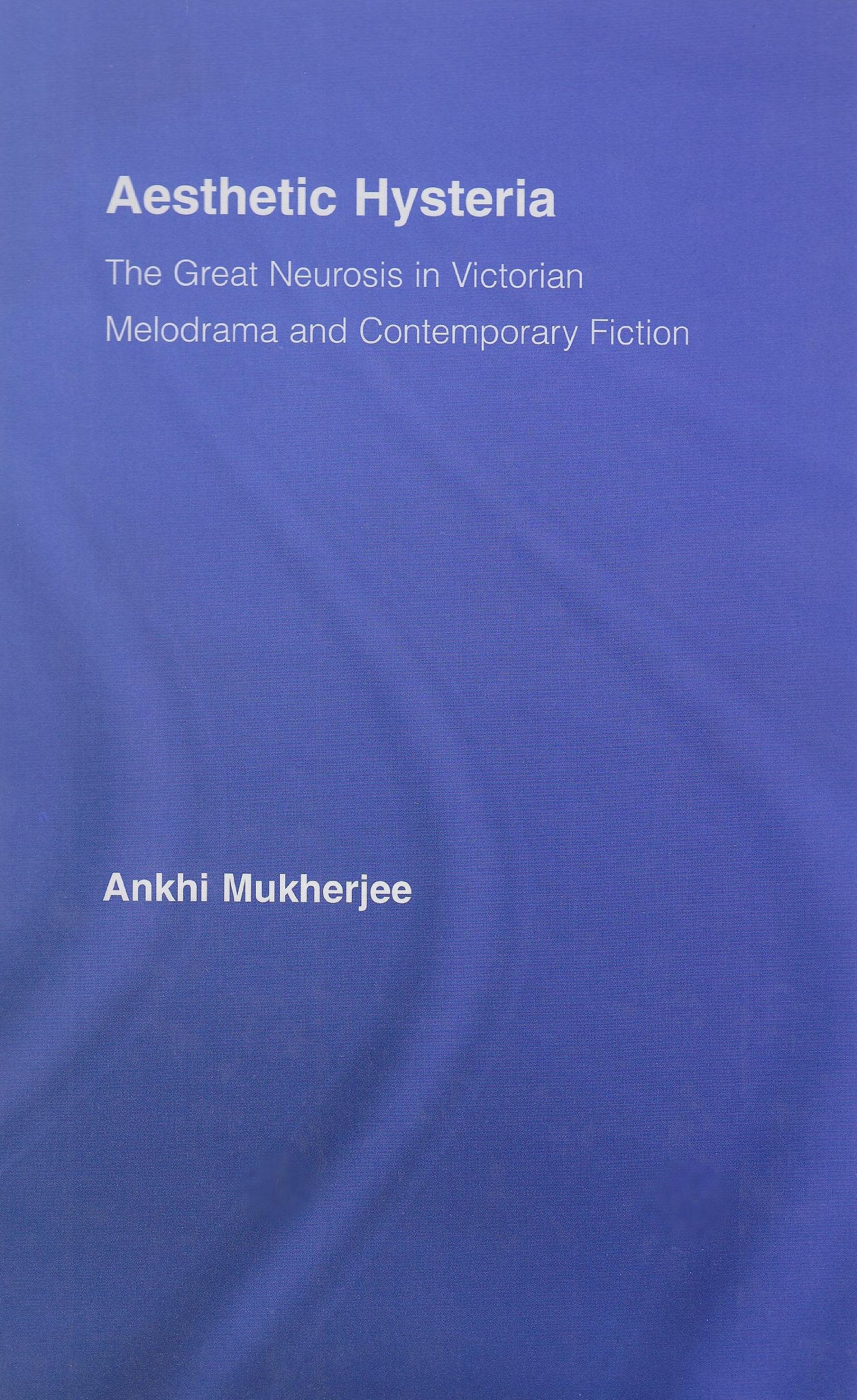 Aesthetic Hysteria: The Great Neurosis in Victorian Melodrama and Contemporary Fiction (Literary Criticism and Cultural Theory),Used