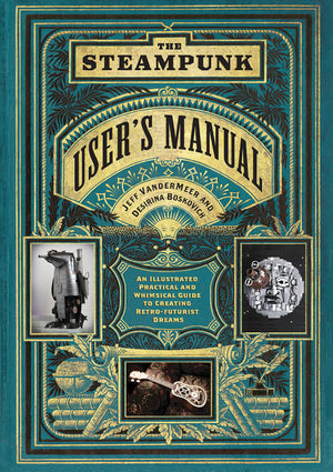 The Steampunk User's Manual: An Illustrated Practical and Whimsical Guide to Creating Retrofuturist Dreams,Used