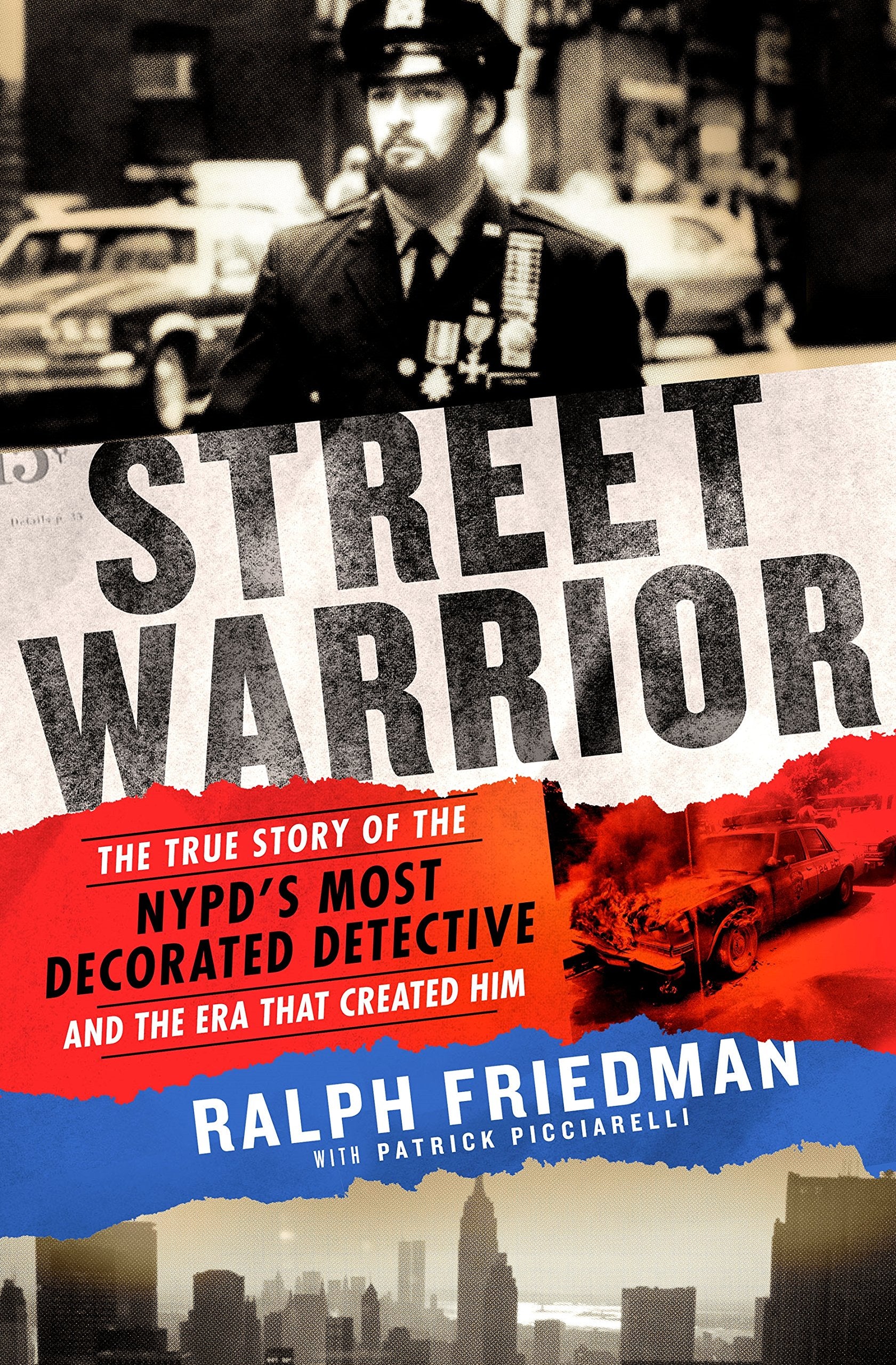 Street Warrior: The True Story of the NYPD s Most Decorated Detective and the Era That Created Him
