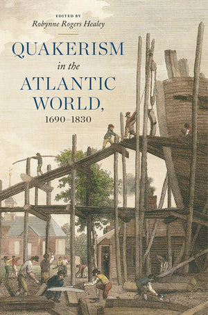 Quakerism in the Atlantic World, 16901830 (The New History of Quakerism),New