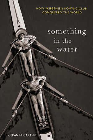 Something In The Water:: How Skibbereen Rowing Club Conquered the World,Used