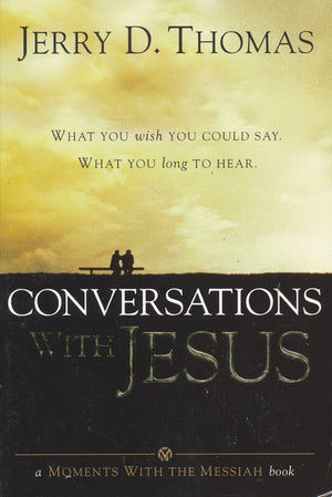 Conversations With Jesus: What You Wish You Could Say: What You Long To Hear,New