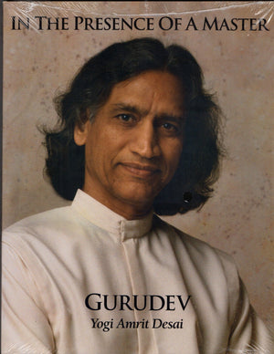 In The Presence Of A Master: Gurudev Yogi Amrit Desai