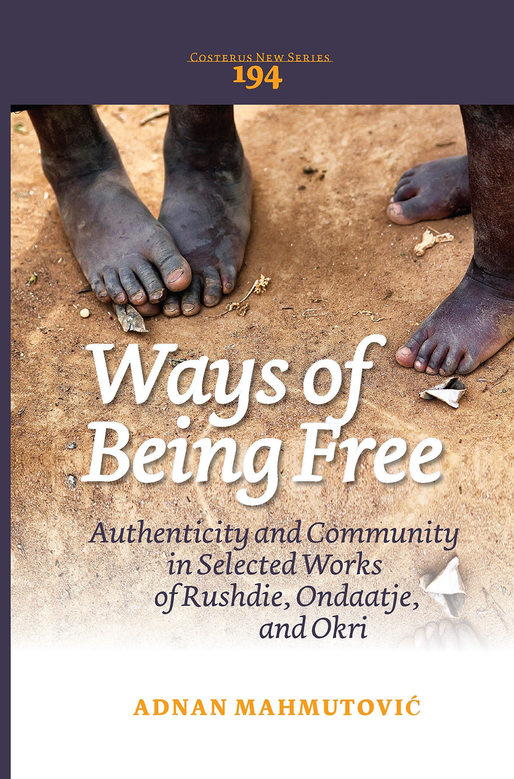 Ways Of Being Free: Authenticity And Community In Selected Works Of Rushdie, Ondaatje, And Okri (Costerus Ns, 194),Used