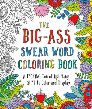 The BigAss Swear Word Coloring Book: A F*cking Ton of Uplifting Sh*t to Color and Display,New