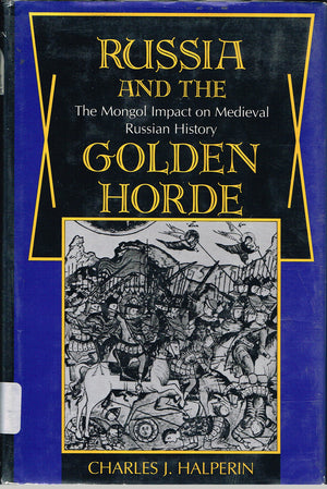 Russia And The Golden Horde: The Mongol Impact On Medieval Russian History,New
