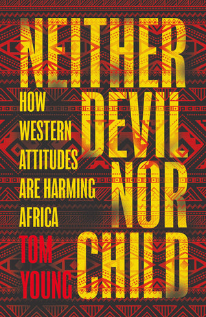 Neither Devil Nor Child: How Western Attitudes Are Harming Africa,Used